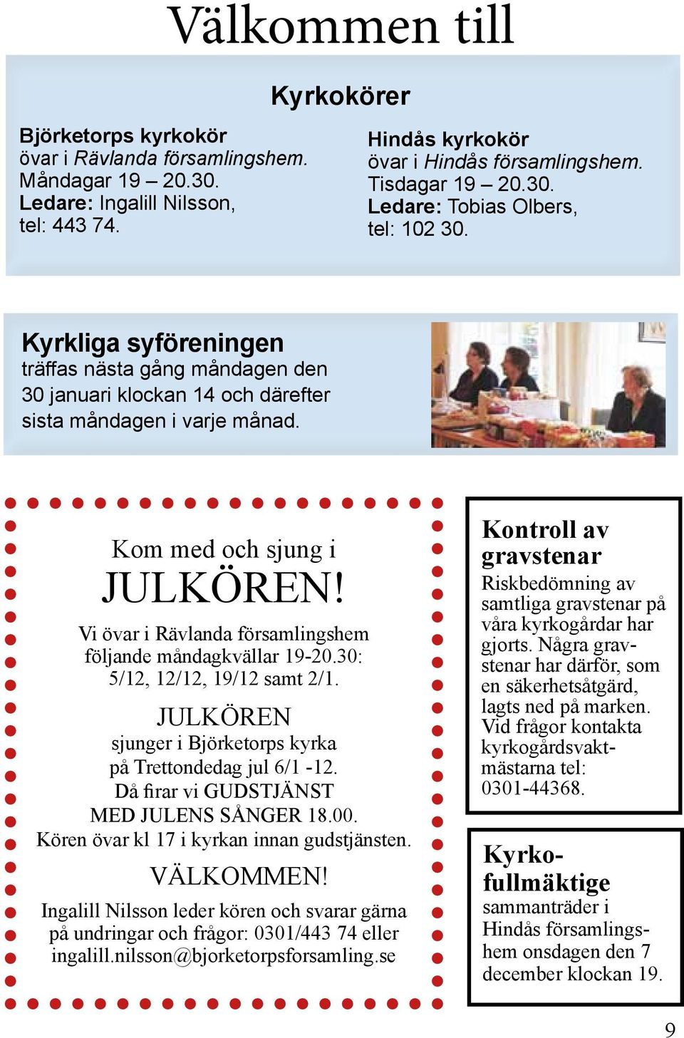 Vi övar i Rävlanda församlingshem följande måndagkvällar 19-20.30: 5/12, 12/12, 19/12 samt 2/1. JULKÖREN sjunger i Björketorps kyrka på Trettondedag jul 6/1-12.