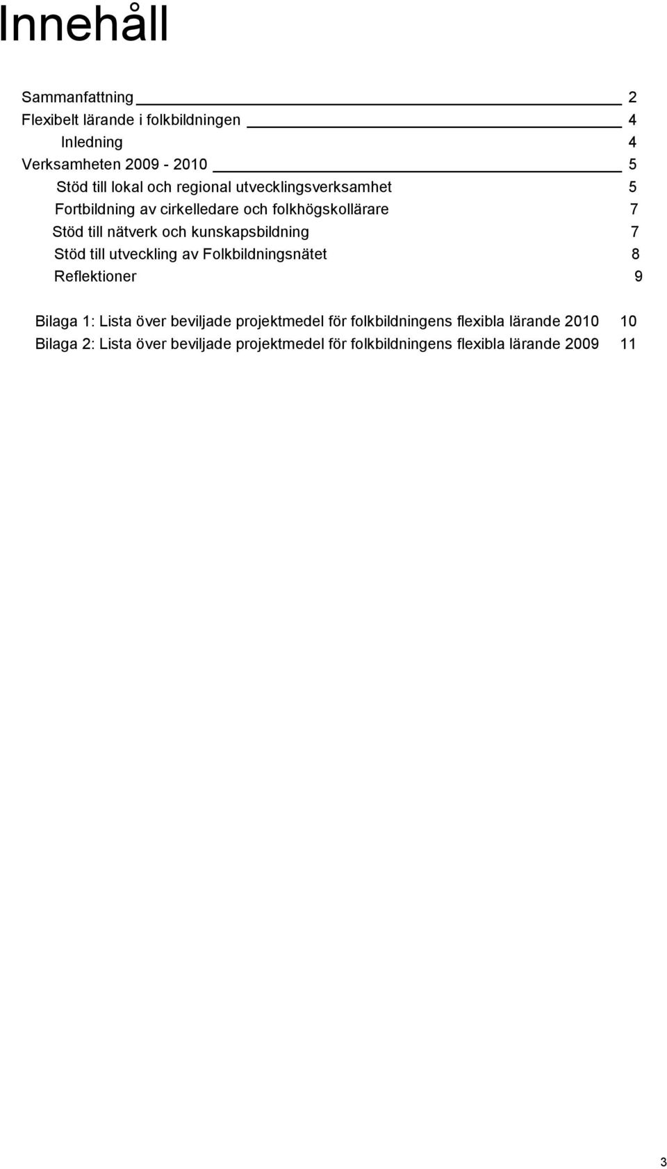 kunskapsbildning 7 Stöd till utveckling av Folkbildningsnätet 8 Reflektioner 9 Bilaga 1: Lista över beviljade