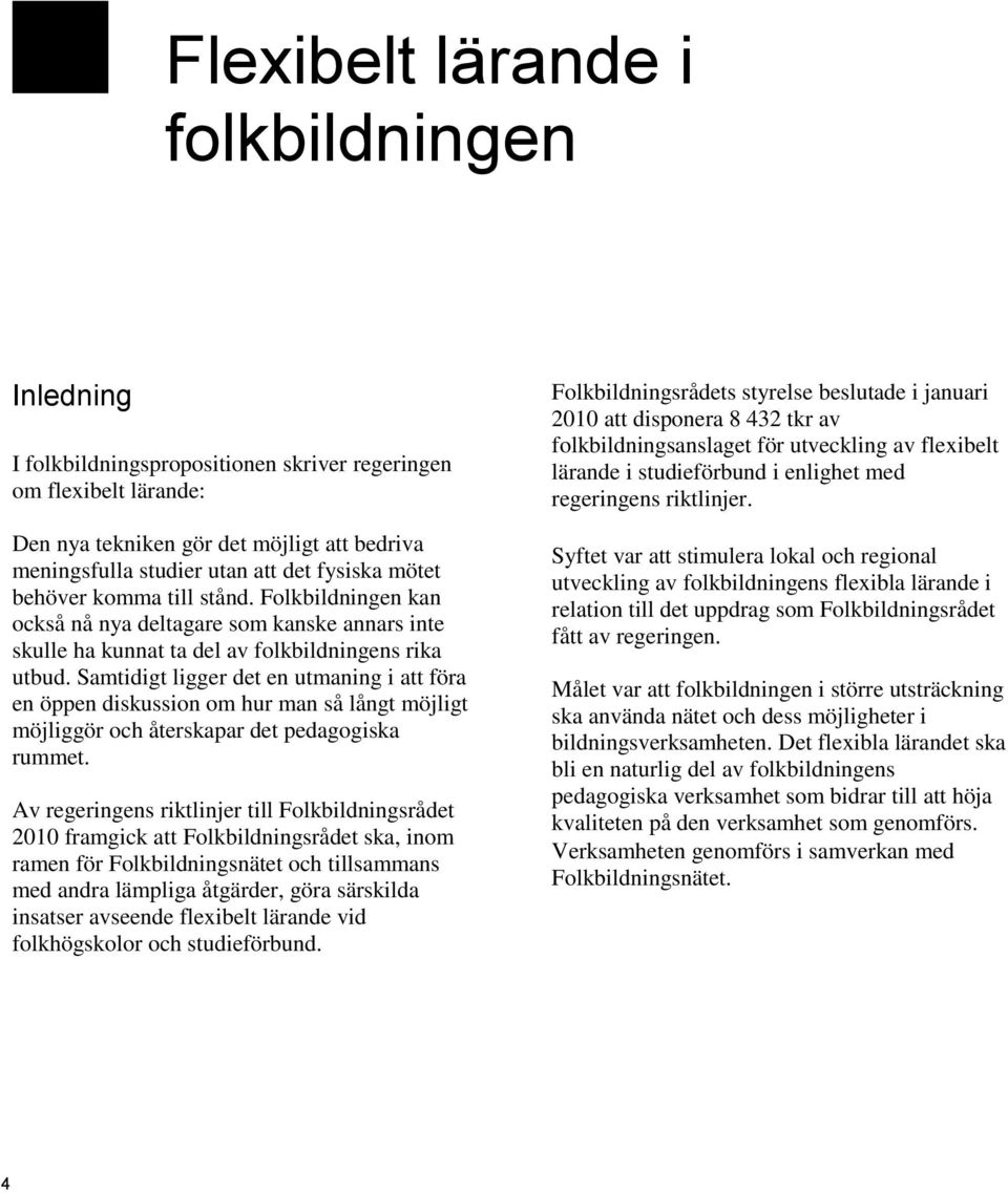 Samtidigt ligger det en utmaning i att föra en öppen diskussion om hur man så långt möjligt möjliggör och återskapar det pedagogiska rummet.