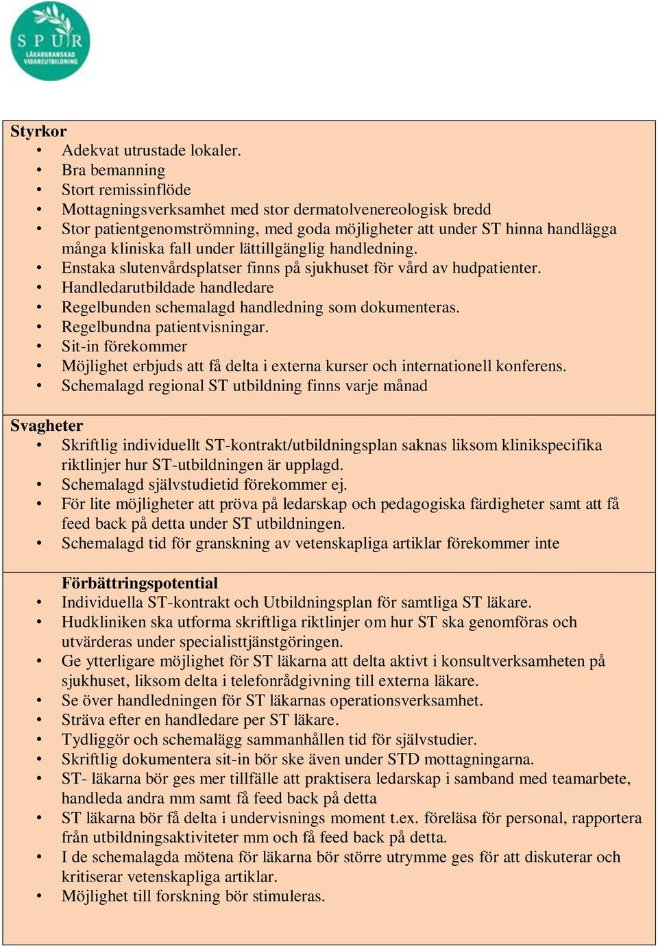 lättillgänglig handledning. Enstaka slutenvårdsplatser finns på sjukhuset för vård av hudpatienter. Handledarutbildade handledare Regelbunden schemalagd handledning som dokumenteras.