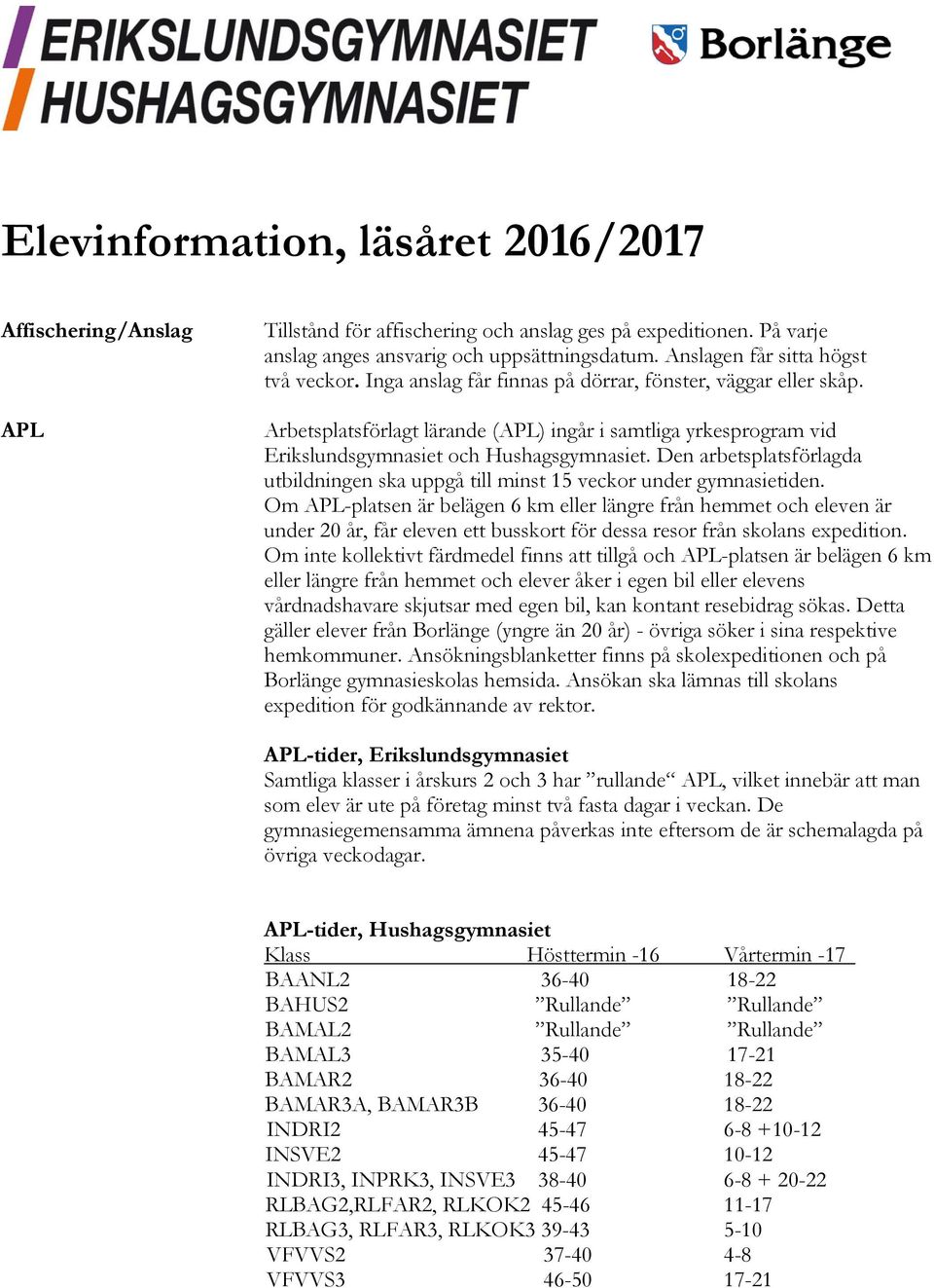 Arbetsplatsförlagt lärande (APL) ingår i samtliga yrkesprogram vid Erikslundsgymnasiet och Hushagsgymnasiet. Den arbetsplatsförlagda utbildningen ska uppgå till minst 15 veckor under gymnasietiden.