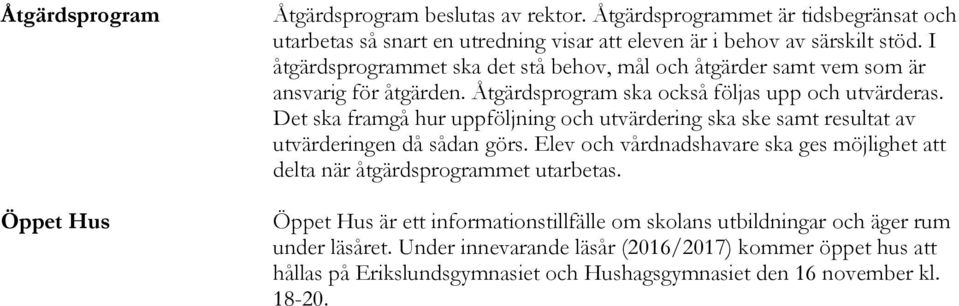 Det ska framgå hur uppföljning och utvärdering ska ske samt resultat av utvärderingen då sådan görs.