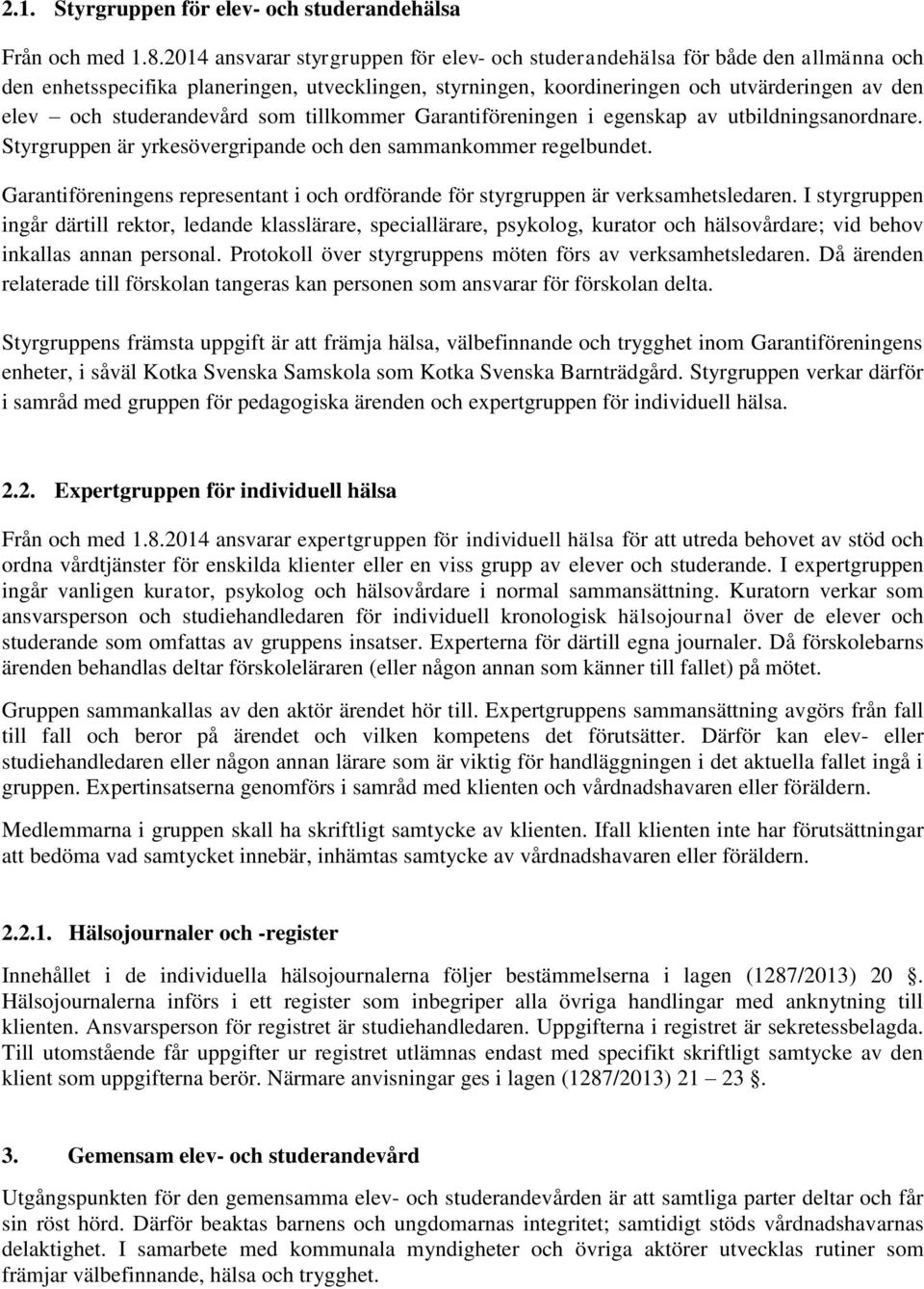 studerandevård som tillkommer Garantiföreningen i egenskap av utbildningsanordnare. Styrgruppen är yrkesövergripande och den sammankommer regelbundet.