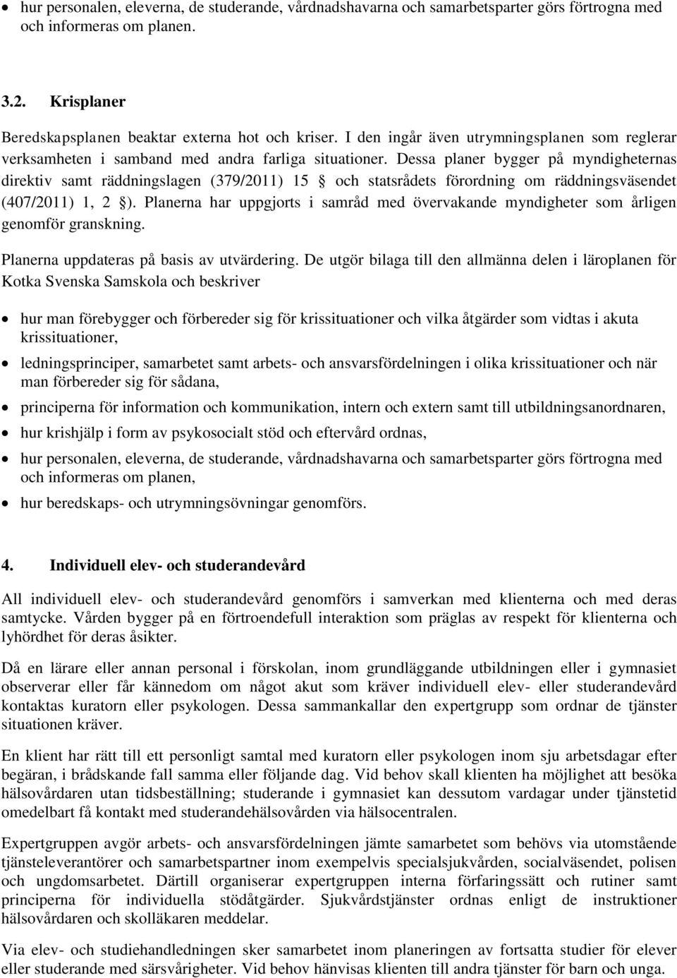 Dessa planer bygger på myndigheternas direktiv samt räddningslagen (379/2011) 15 och statsrådets förordning om räddningsväsendet (407/2011) 1, 2 ).