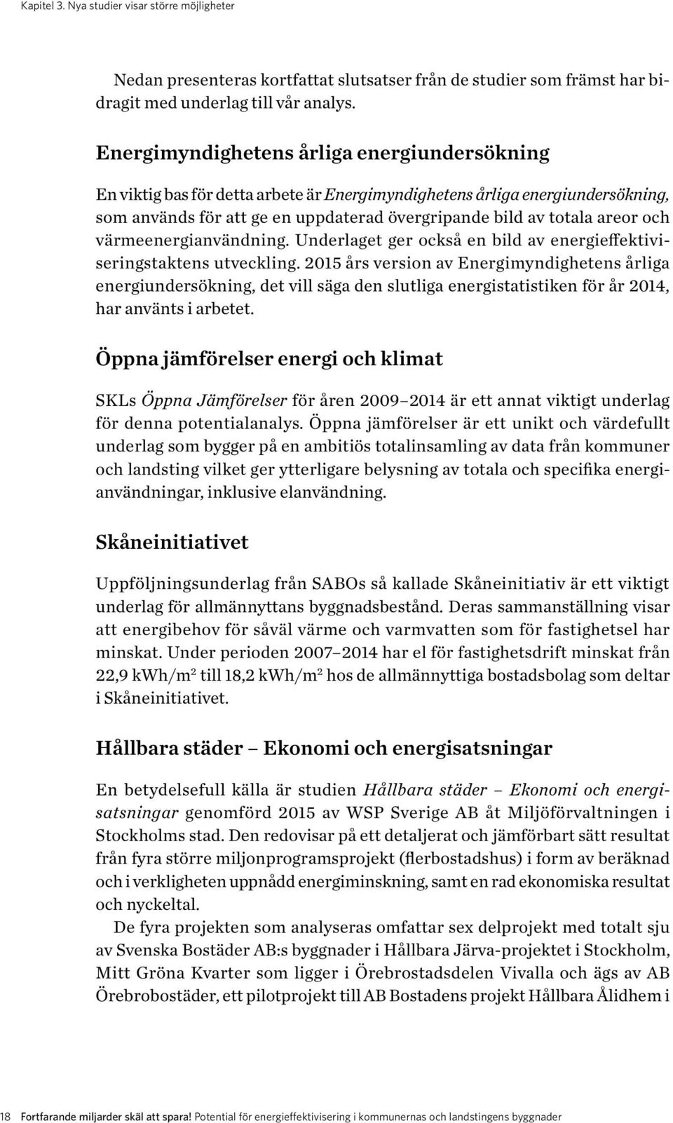 värmeenergianvändning. Underlaget ger också en bild av energieffektiviseringstaktens utveckling.