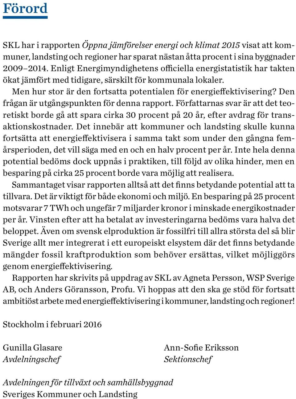 Den frågan är utgångspunkten för denna rapport. Författarnas svar är att det teoretiskt borde gå att spara cirka 30 procent på 20 år, efter avdrag för transaktionskostnader.