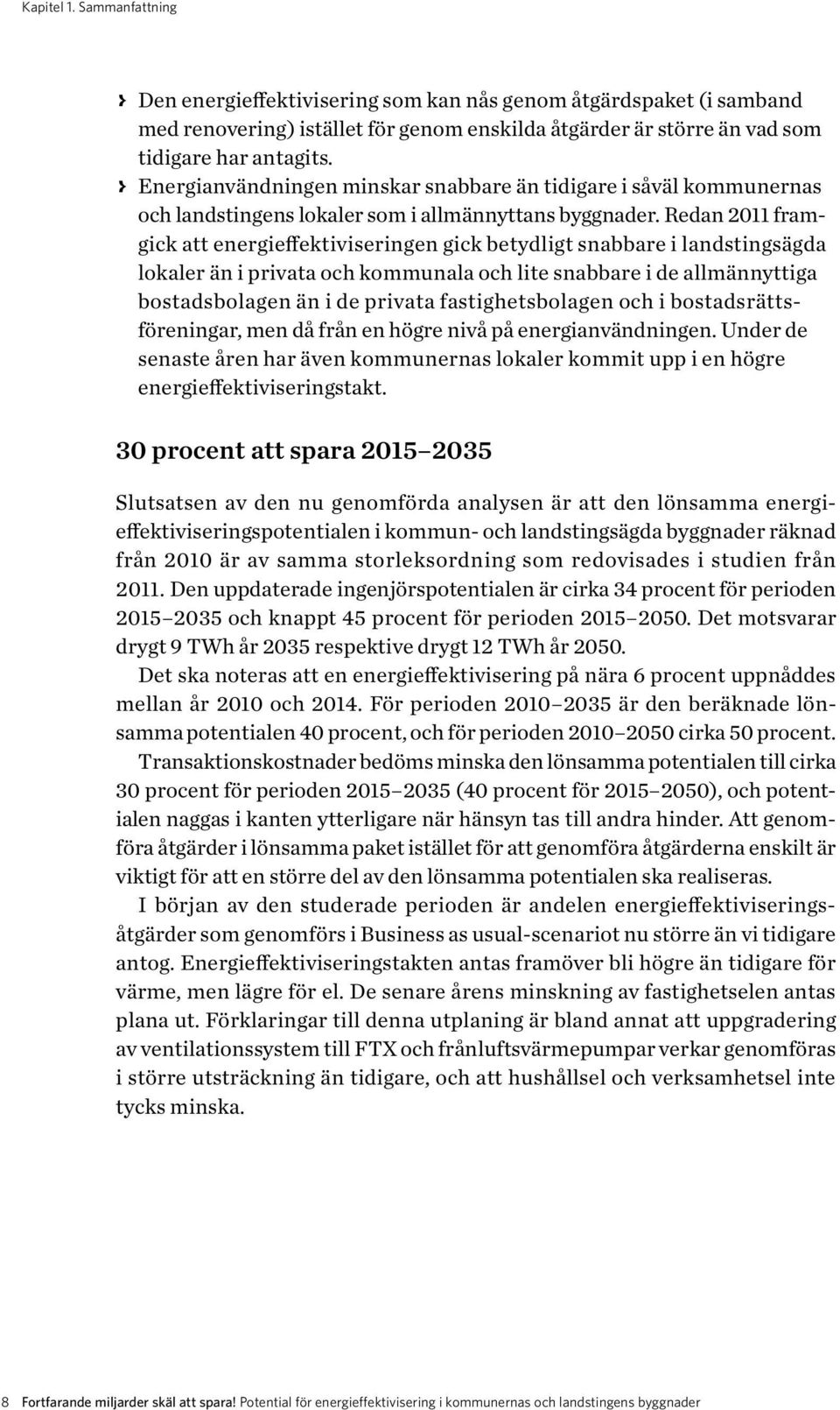 Redan 2011 framgick att energieffektiviseringen gick betydligt snabbare i landstingsägda lokaler än i privata och kommunala och lite snabbare i de allmännyttiga bostadsbolagen än i de privata