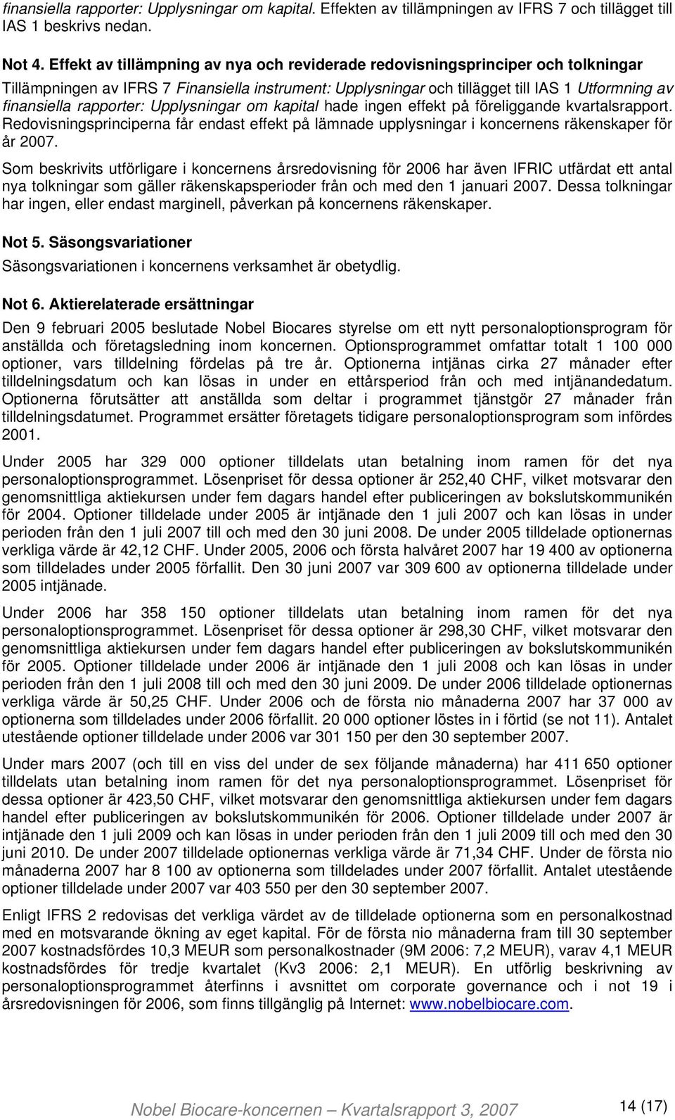 rapporter: Upplysningar om kapital hade ingen effekt på föreliggande kvartalsrapport. Redovisningsprinciperna får endast effekt på lämnade upplysningar i koncernens räkenskaper för år 2007.