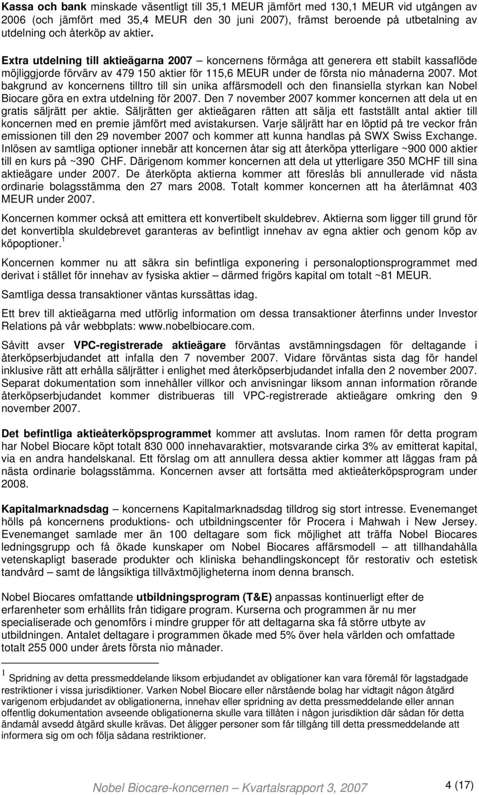 Mot bakgrund av koncernens tilltro till sin unika affärsmodell och den finansiella styrkan kan Nobel Biocare göra en extra utdelning för 2007.