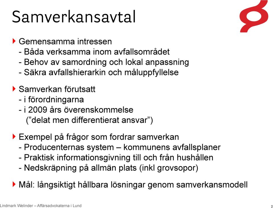 differentierat ansvar ) Exempel på frågor som fordrar samverkan - Producenternas system kommunens avfallsplaner - Praktisk