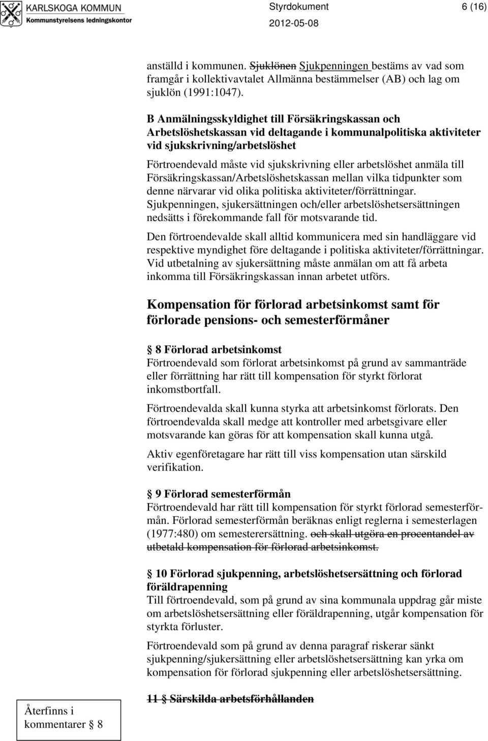 arbetslöshet anmäla till Försäkringskassan/Arbetslöshetskassan mellan vilka tidpunkter som denne närvarar vid olika politiska aktiviteter/förrättningar.