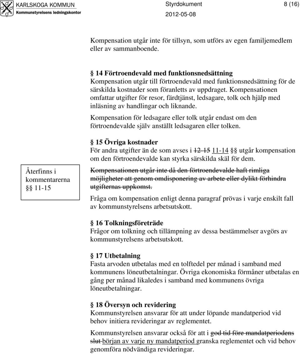 Kompensationen omfattar utgifter för resor, färdtjänst, ledsagare, tolk och hjälp med inläsning av handlingar och liknande.