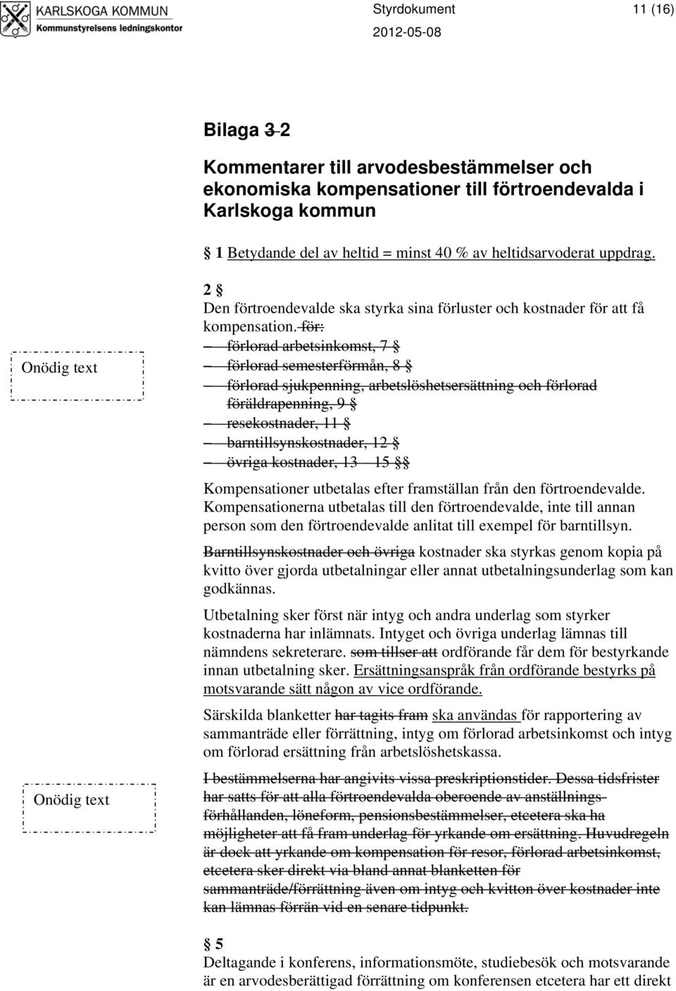 för: förlorad arbetsinkomst, 7 förlorad semesterförmån, 8 förlorad sjukpenning, arbetslöshetsersättning och förlorad föräldrapenning, 9 resekostnader, 11 barntillsynskostnader, 12 övriga kostnader,