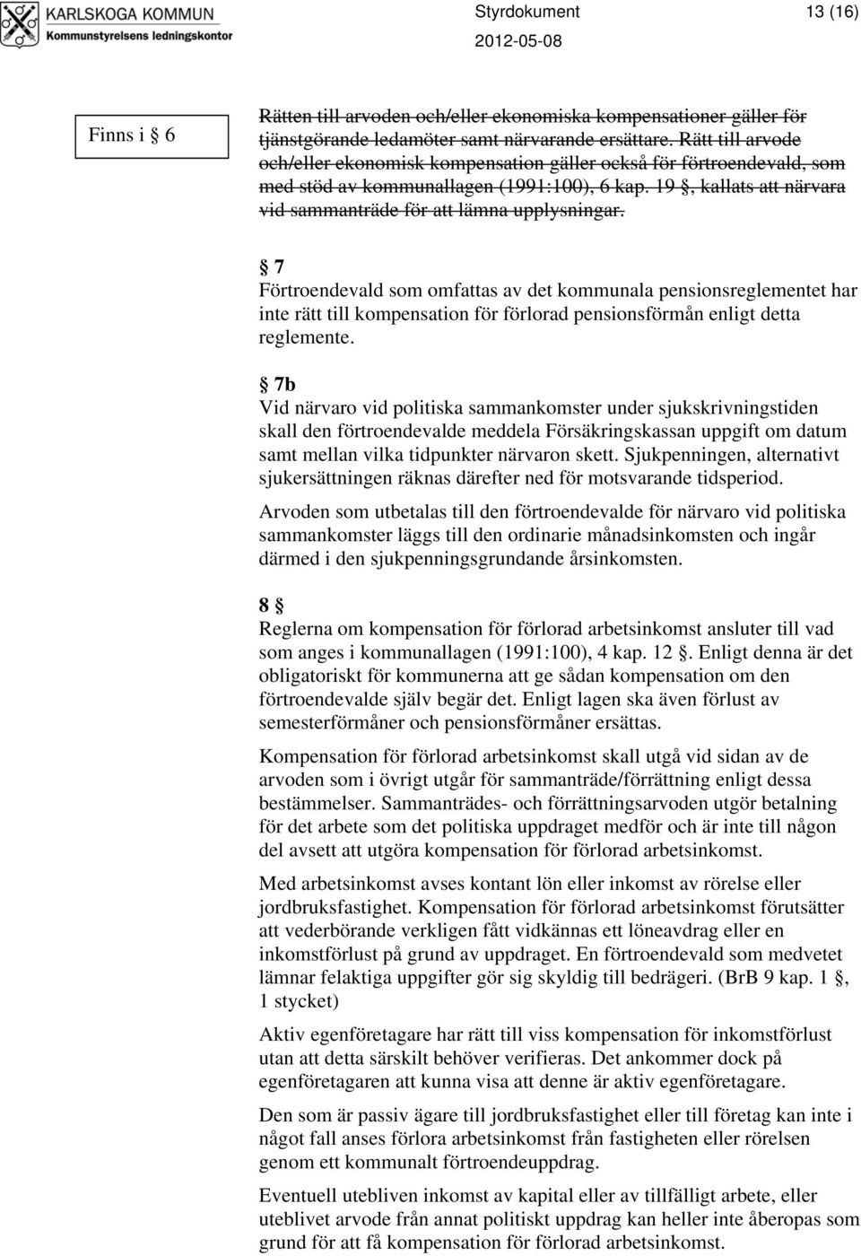 7 Förtroendevald som omfattas av det kommunala pensionsreglementet har inte rätt till kompensation för förlorad pensionsförmån enligt detta reglemente.