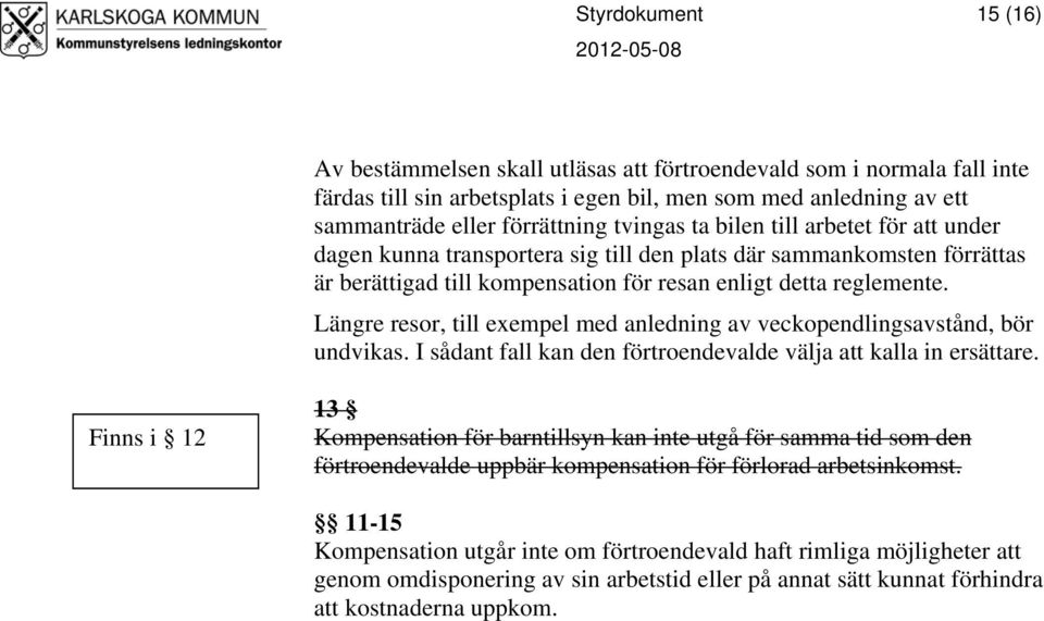 Längre resor, till exempel med anledning av veckopendlingsavstånd, bör undvikas. I sådant fall kan den förtroendevalde välja att kalla in ersättare.