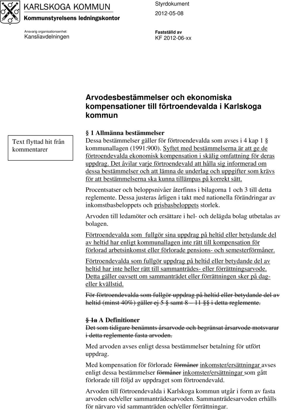 Syftet med bestämmelserna är att ge de förtroendevalda ekonomisk kompensation i skälig omfattning för deras uppdrag.