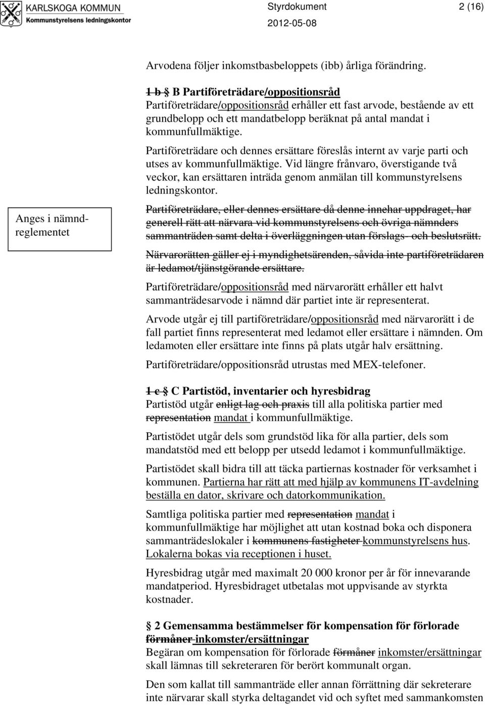 kommunfullmäktige. Partiföreträdare och dennes ersättare föreslås internt av varje parti och utses av kommunfullmäktige.