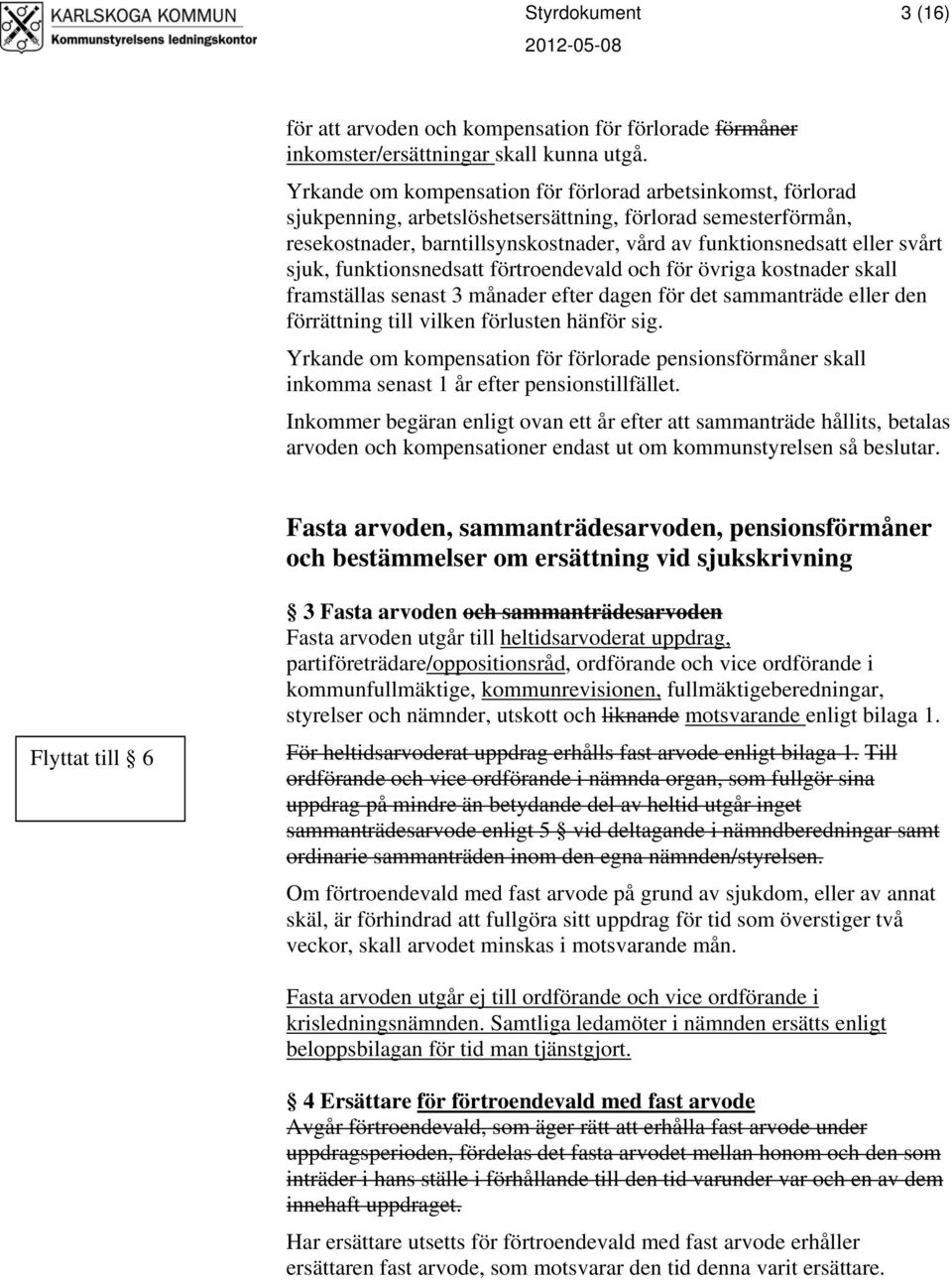 sjuk, funktionsnedsatt förtroendevald och för övriga kostnader skall framställas senast 3 månader efter dagen för det sammanträde eller den förrättning till vilken förlusten hänför sig.