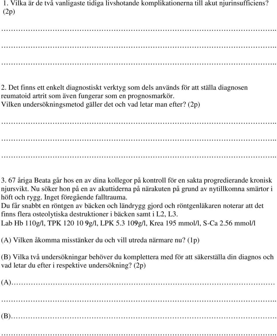 Vilken undersökningsmetod gäller det och vad letar man efter? (2p) 3. 67 åriga Beata går hos en av dina kollegor på kontroll för en sakta progredierande kronisk njursvikt.