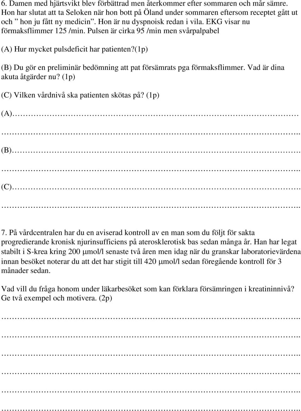 Pulsen är cirka 95 /min men svårpalpabel (A) Hur mycket pulsdeficit har patienten?(1p) (B) Du gör en preliminär bedömning att pat försämrats pga förmaksflimmer. Vad är dina akuta åtgärder nu?