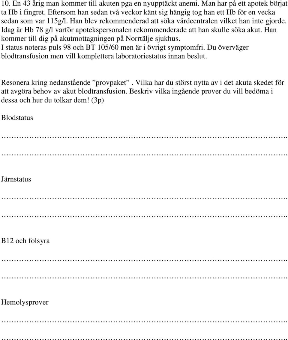 Idag är Hb 78 g/l varför apotekspersonalen rekommenderade att han skulle söka akut. Han kommer till dig på akutmottagningen på Norrtälje sjukhus.