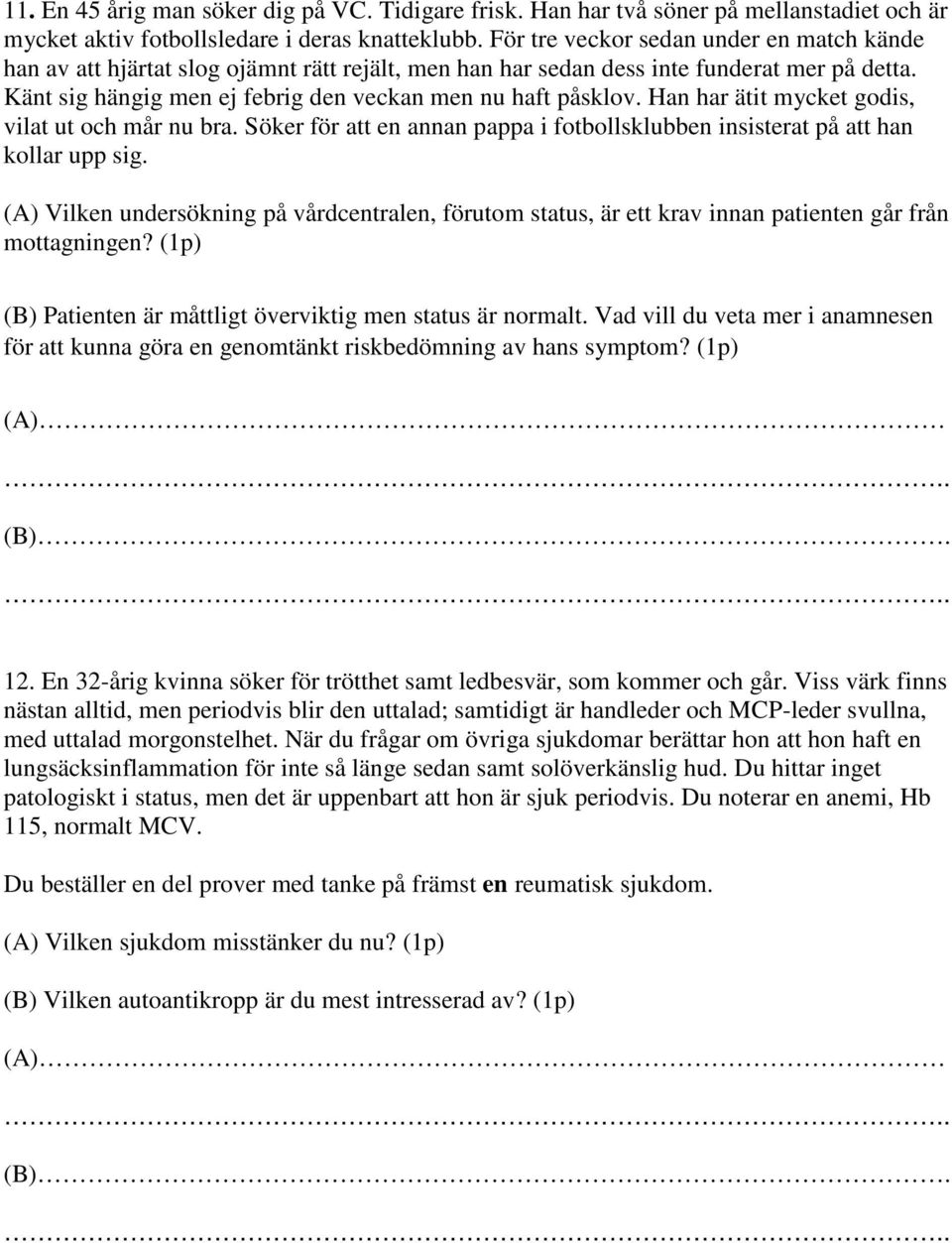 Han har ätit mycket godis, vilat ut och mår nu bra. Söker för att en annan pappa i fotbollsklubben insisterat på att han kollar upp sig.