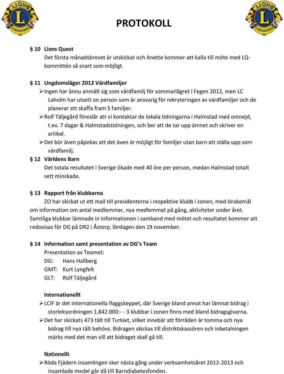 planerar att skaffa fram 5 familjer. Rolf Täljegård föreslår att vi kontaktar de lokala tidningarna i Halmstad med omnejd, t.ex.