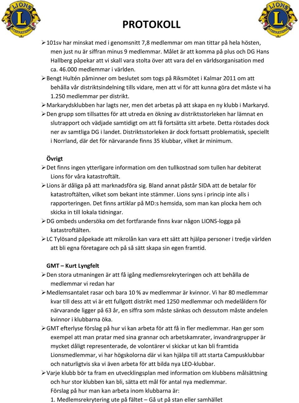 Bengt Hultén påminner om beslutet som togs på Riksmötet i Kalmar 2011 om att behålla vår distriktsindelning tills vidare, men att vi för att kunna göra det måste vi ha 1.250 medlemmar per distrikt.