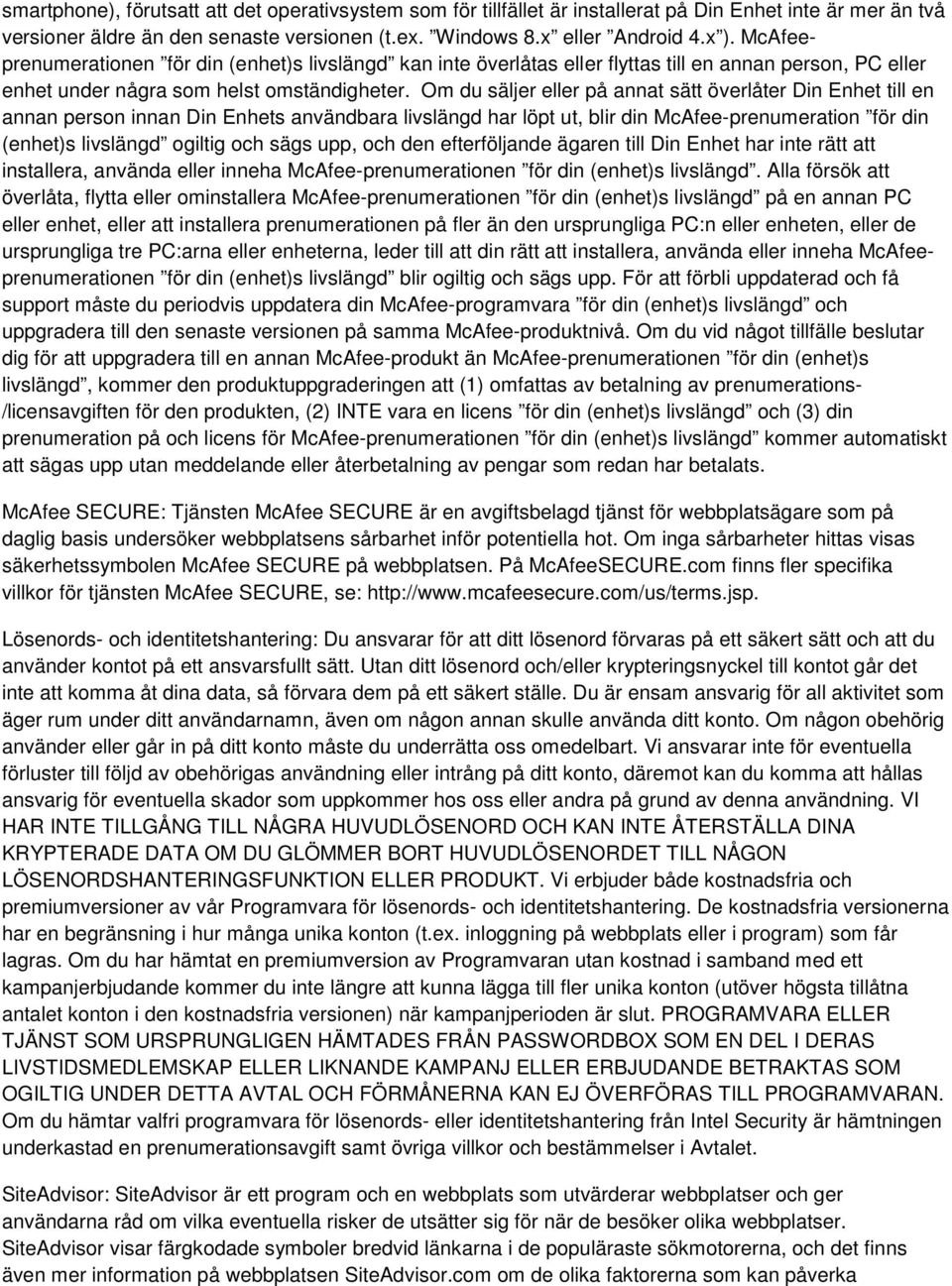 Om du säljer eller på annat sätt överlåter Din Enhet till en annan person innan Din Enhets användbara livslängd har löpt ut, blir din McAfee-prenumeration för din (enhet)s livslängd ogiltig och sägs