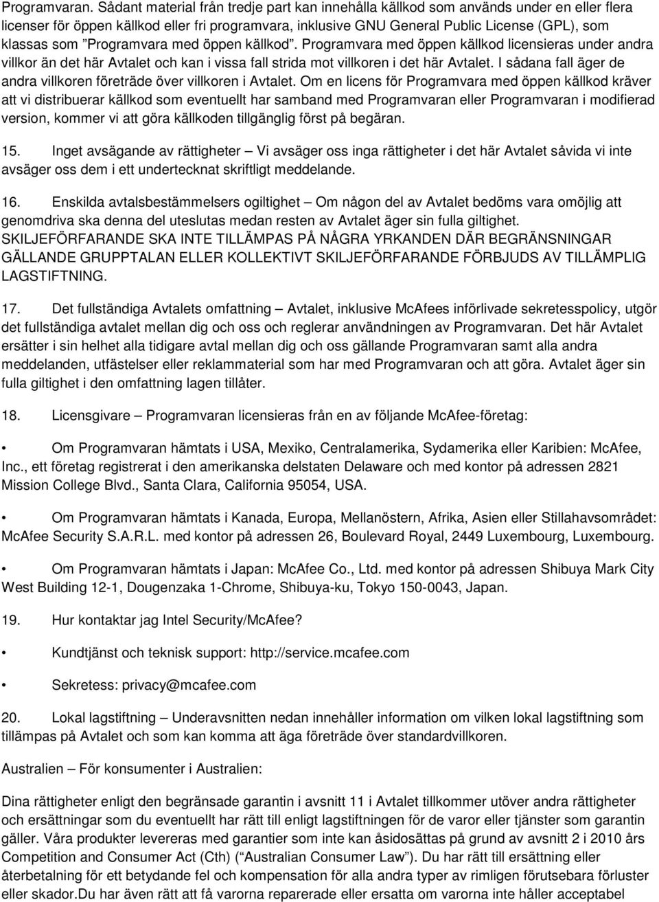 Programvara med öppen källkod. Programvara med öppen källkod licensieras under andra villkor än det här Avtalet och kan i vissa fall strida mot villkoren i det här Avtalet.