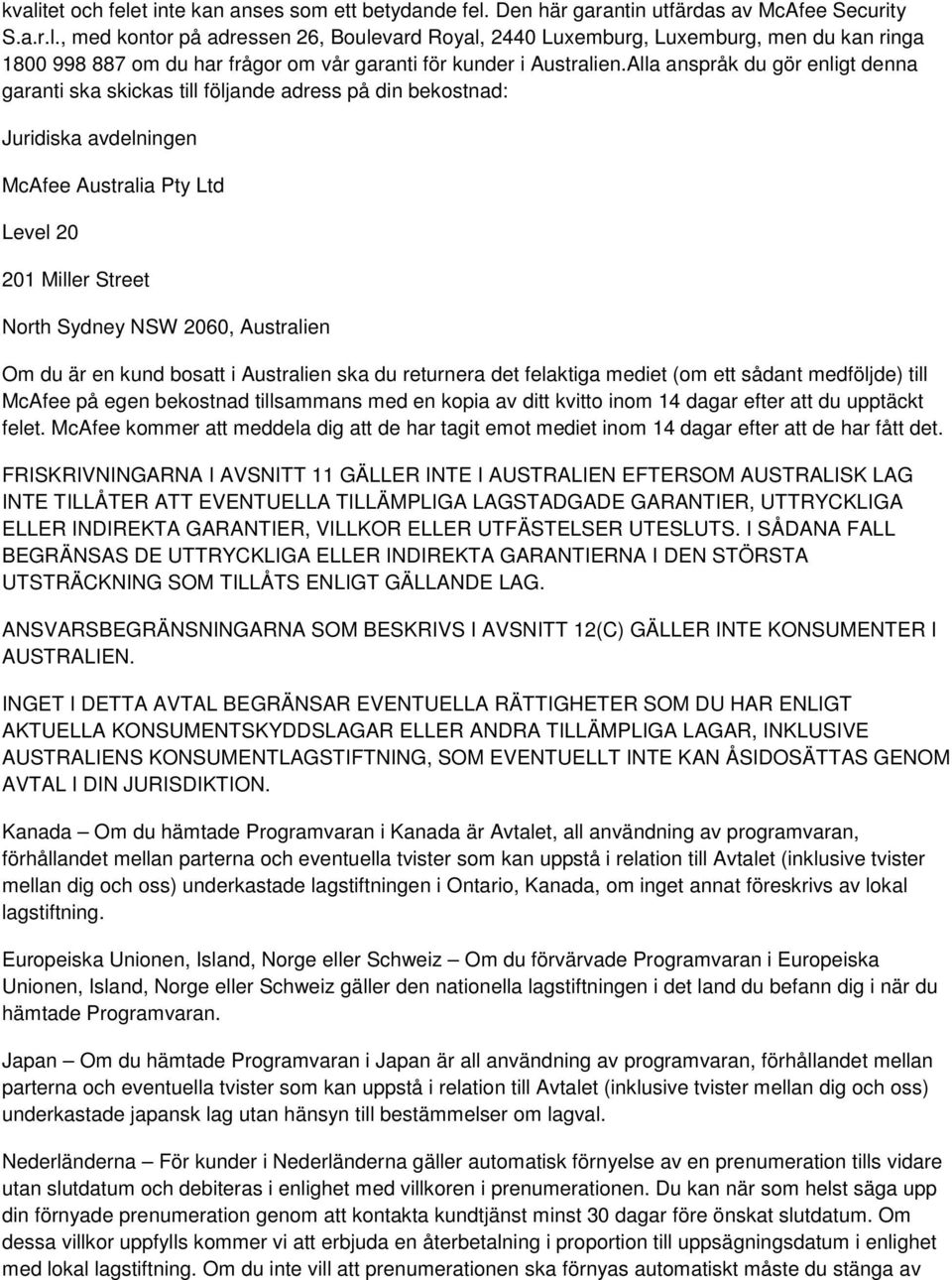 Om du är en kund bosatt i Australien ska du returnera det felaktiga mediet (om ett sådant medföljde) till McAfee på egen bekostnad tillsammans med en kopia av ditt kvitto inom 14 dagar efter att du