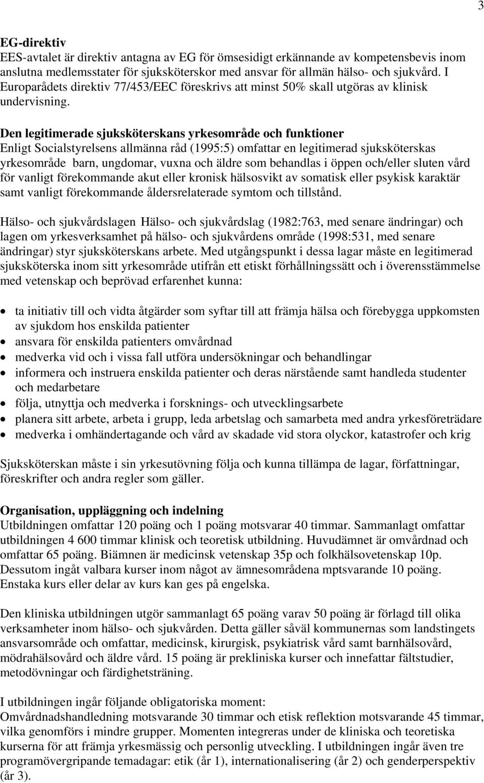 Den legitimerade sjuksköterskans yrkesområde och funktioner Enligt Socialstyrelsens allmänna råd (1995:5) omfattar en legitimerad sjuksköterskas yrkesområde barn, ungdomar, vuxna och äldre som