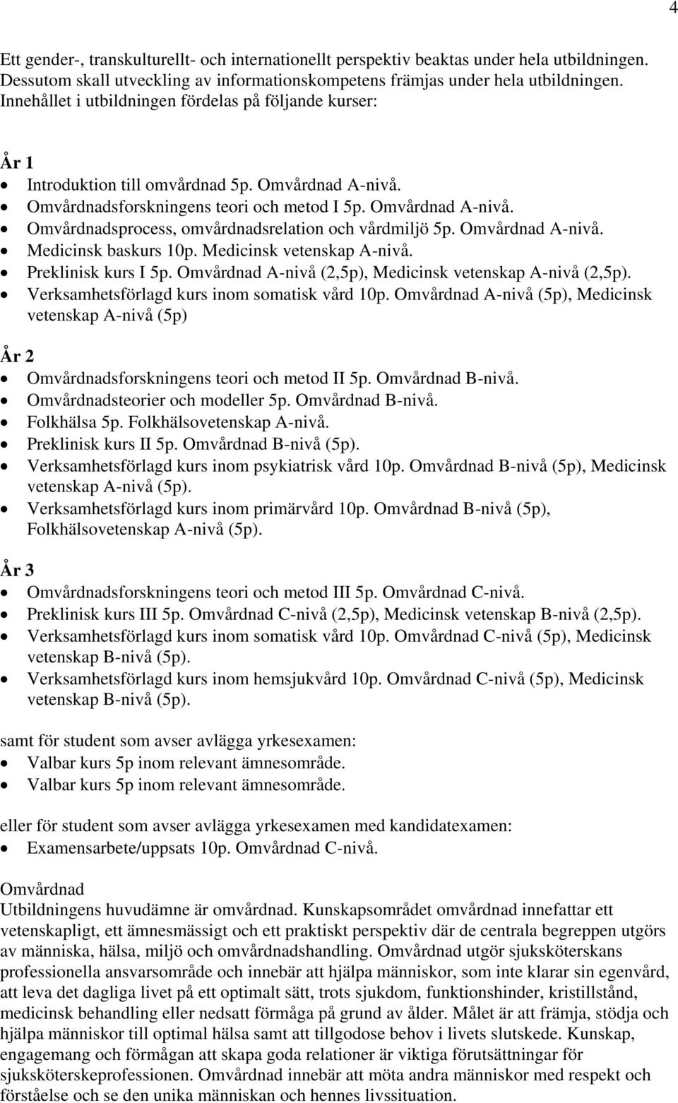 Omvårdnad A-nivå. Medicinsk baskurs 10p. Medicinsk vetenskap A-nivå. Preklinisk kurs I. Omvårdnad A-nivå (2,), Medicinsk vetenskap A-nivå (2,). Verksamhetsförlagd kurs inom somatisk vård 10p.