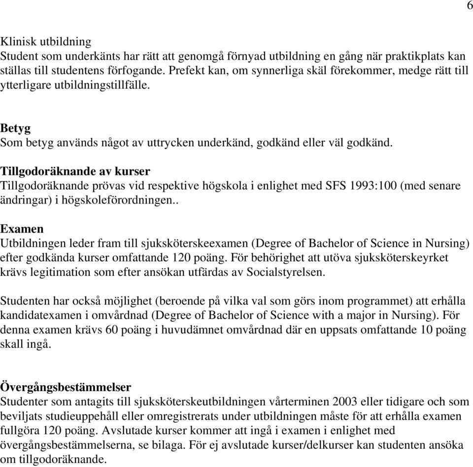 Tillgodoräknande av kurser Tillgodoräknande prövas vid respektive högskola i enlighet med SFS 1993:100 (med senare ändringar) i högskoleförordningen.