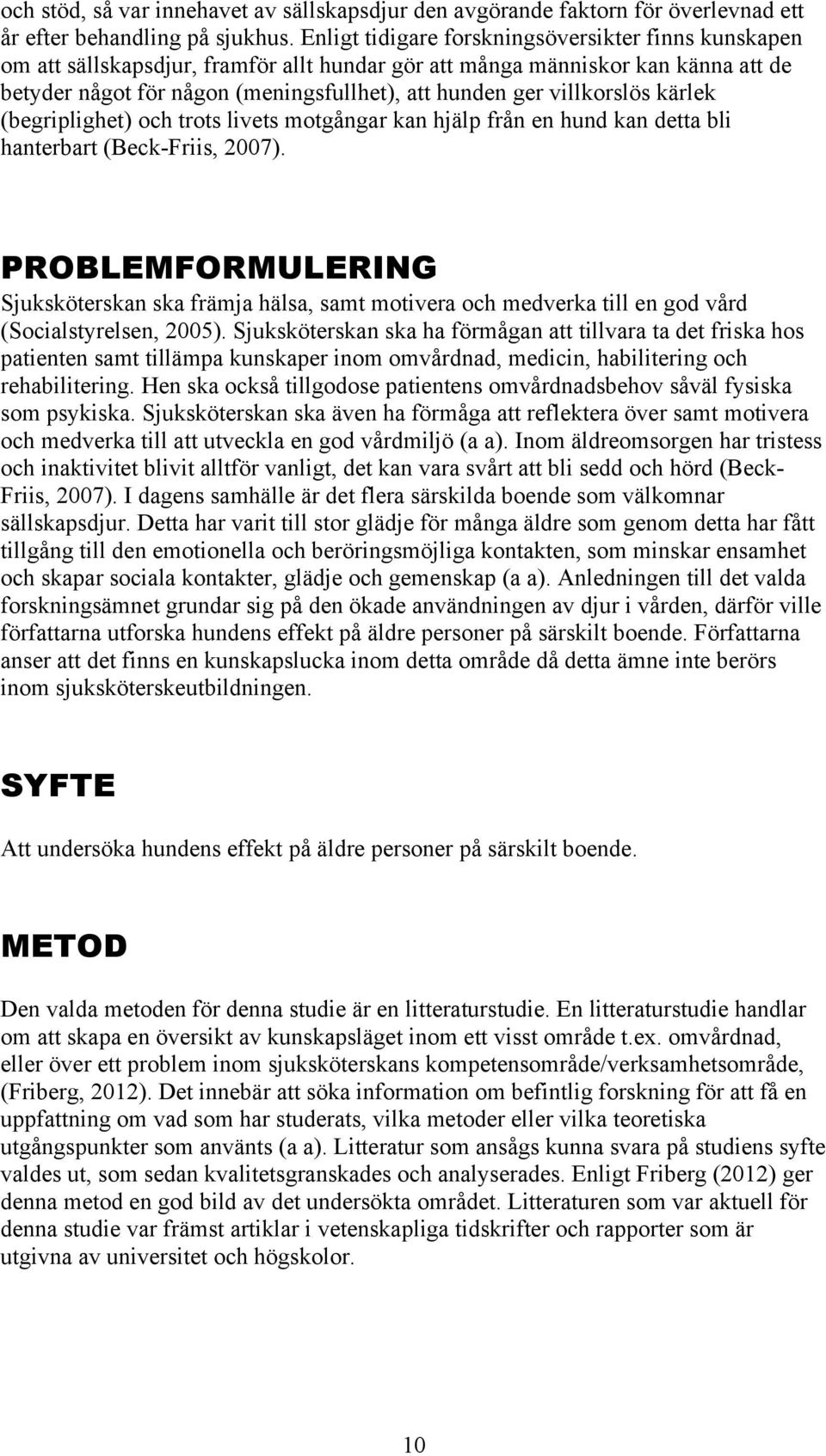 villkorslös kärlek (begriplighet) och trots livets motgångar kan hjälp från en hund kan detta bli hanterbart (Beck-Friis, 2007).