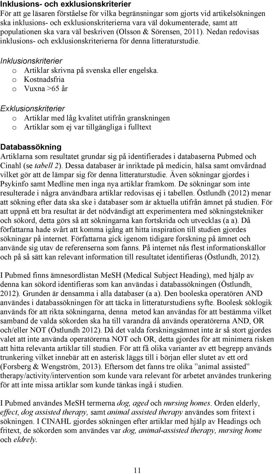 Inklusionskriterier o Artiklar skrivna på svenska eller engelska.