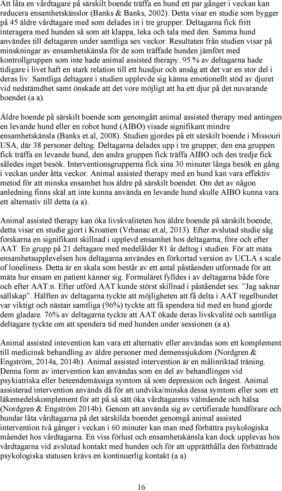 Samma hund användes till deltagaren under samtliga sex veckor.