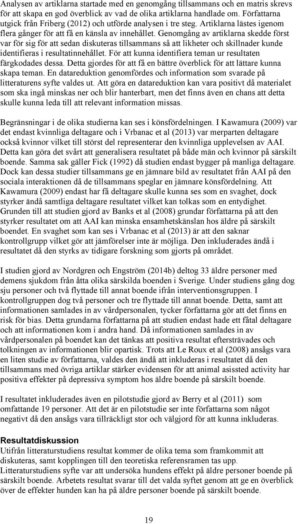 Genomgång av artiklarna skedde först var för sig för att sedan diskuteras tillsammans så att likheter och skillnader kunde identifieras i resultatinnehållet.