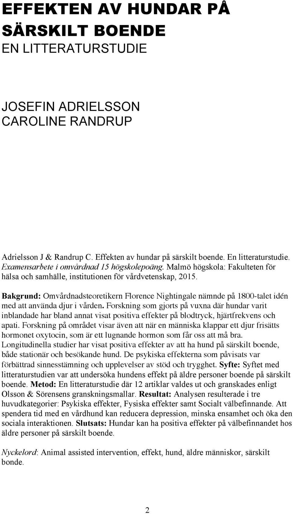 Bakgrund: Omvårdnadsteoretikern Florence Nightingale nämnde på 1800-talet idén med att använda djur i vården.