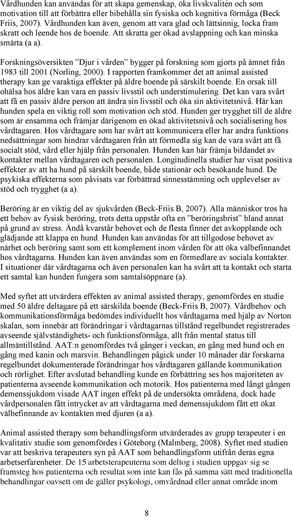 Forskningsöversikten Djur i vården bygger på forskning som gjorts på ämnet från 1983 till 2001 (Norling, 2000).