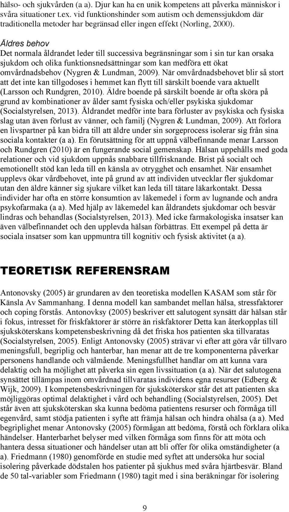 Äldres behov Det normala åldrandet leder till successiva begränsningar som i sin tur kan orsaka sjukdom och olika funktionsnedsättningar som kan medföra ett ökat omvårdnadsbehov (Nygren & Lundman,