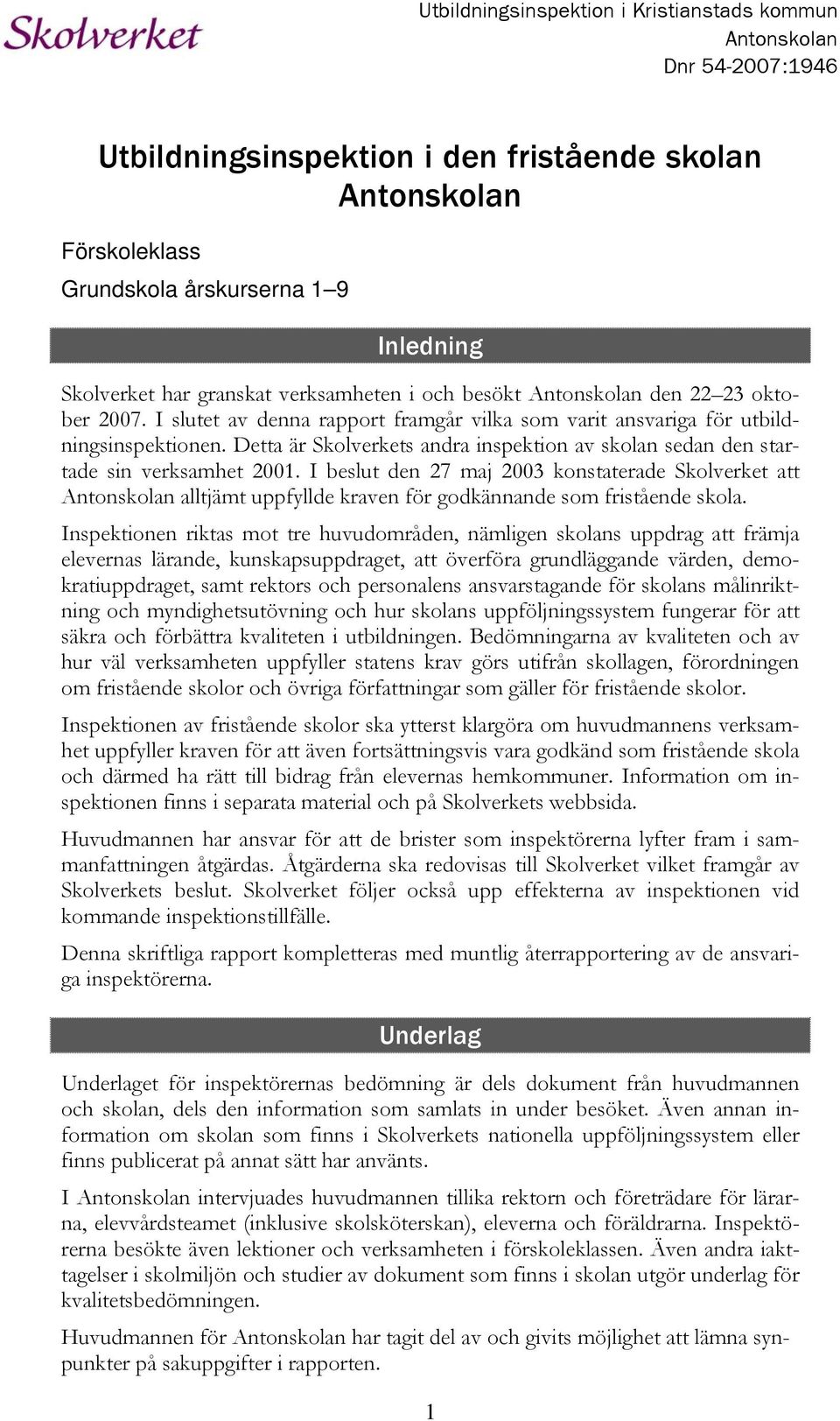 Detta är Skolverkets andra inspektion av skolan sedan den startade sin verksamhet 2001.