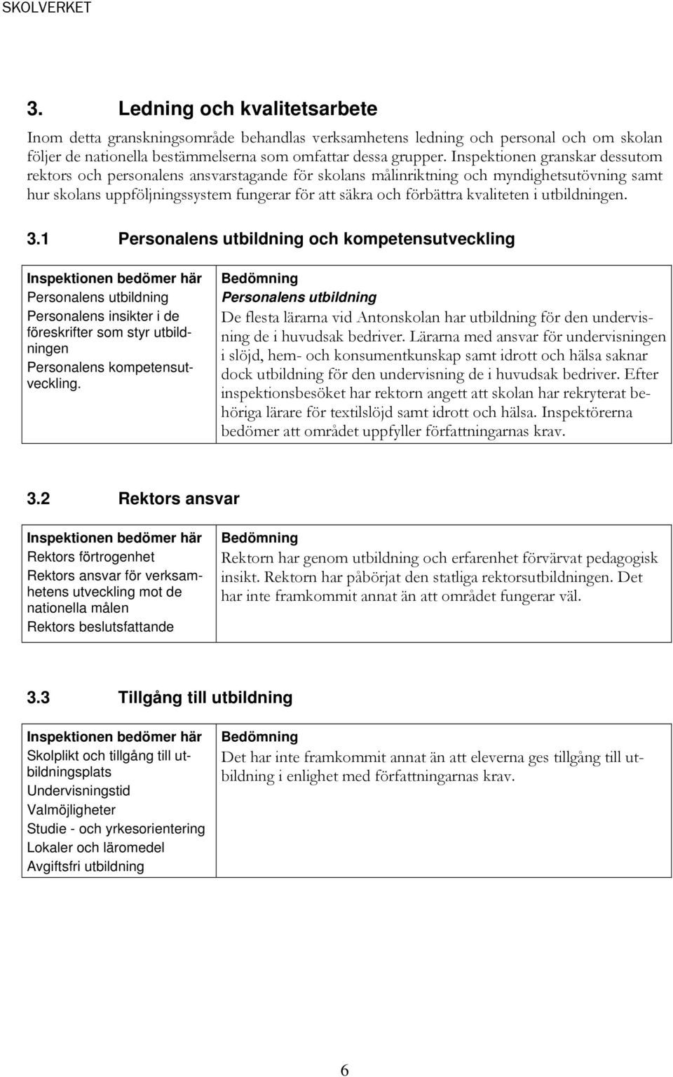 kvaliteten i utbildningen. 3.1 Personalens utbildning och kompetensutveckling Personalens utbildning Personalens insikter i de föreskrifter som styr utbildningen Personalens kompetensutveckling.