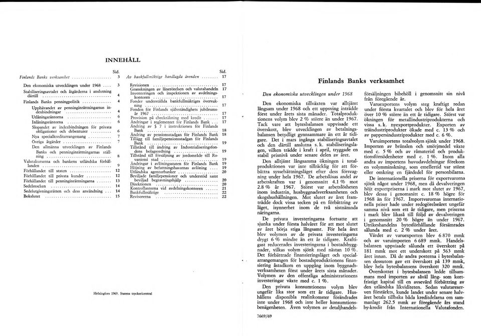 .. 6 Nya specialkreditarrangemang... 7 övriga åtgärder... 7 Den allmänna utvecklingen av Finlands Banks och penninginrättningarnas ställning 8 Valutakurserna och bankens utländska förhållanden.