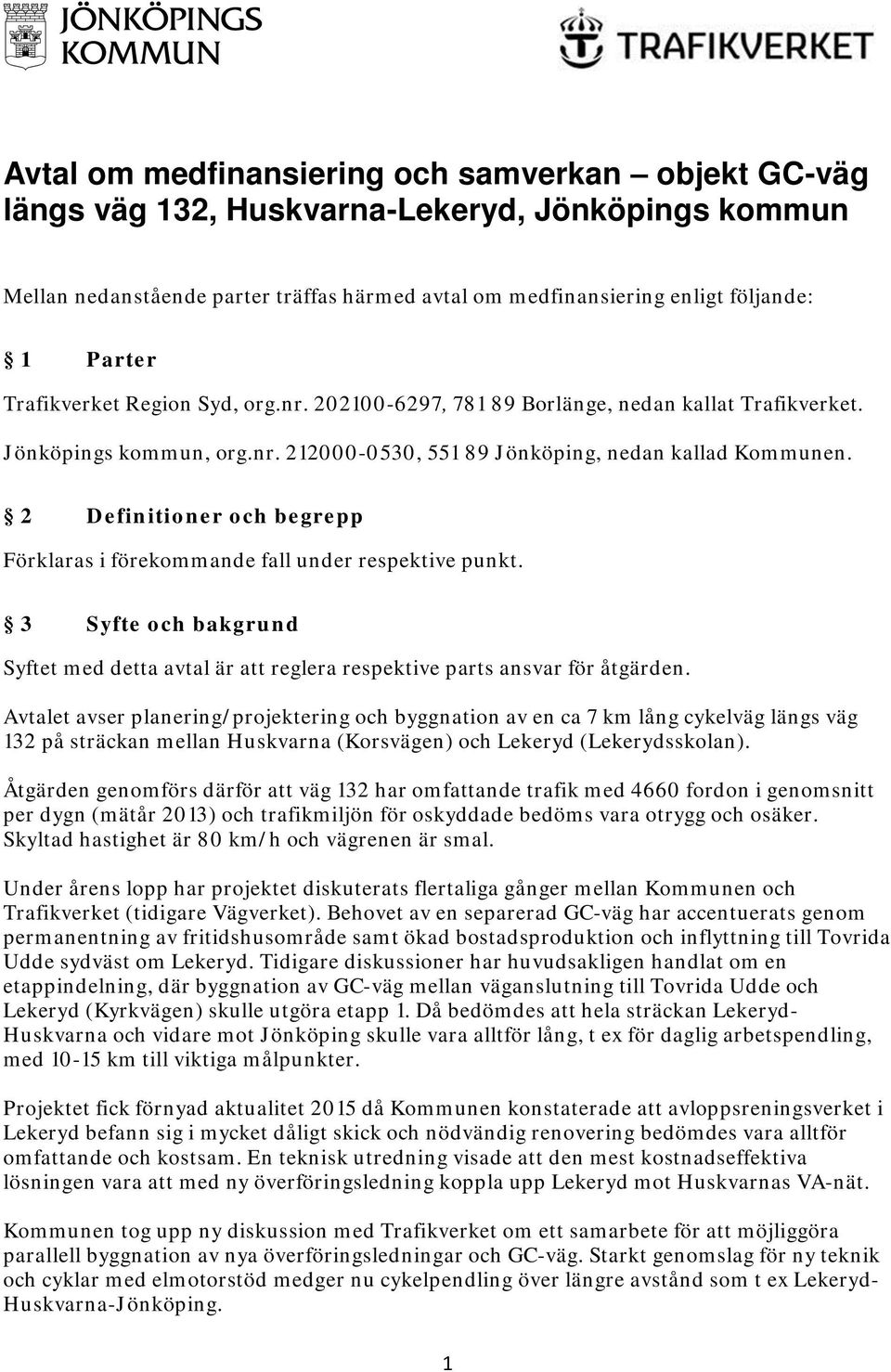 2 Definitioner och begrepp Förklaras i förekommande fall under respektive punkt. 3 Syfte och bakgrund Syftet med detta avtal är att reglera respektive parts ansvar för åtgärden.