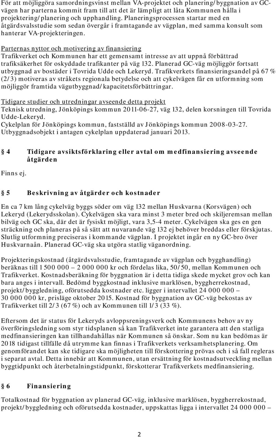 Parternas nyttor och motivering av finansiering Trafikverket och Kommunen har ett gemensamt intresse av att uppnå förbättrad trafiksäkerhet för oskyddade trafikanter på väg 132.