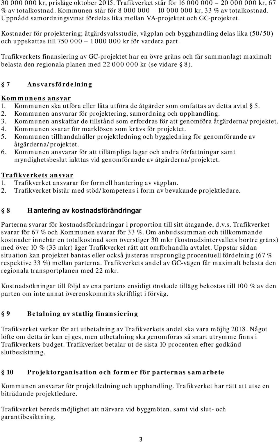 Kostnader för projektering; åtgärdsvalsstudie, vägplan och bygghandling delas lika (50/50) och uppskattas till 750 000 1 000 000 kr för vardera part.