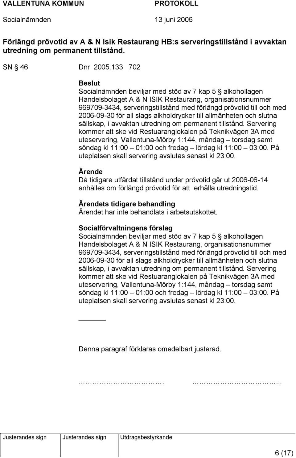 2006-09-30 för all slags alkholdrycker till allmänheten och slutna sällskap, i avvaktan utredning om permanent tillstånd.