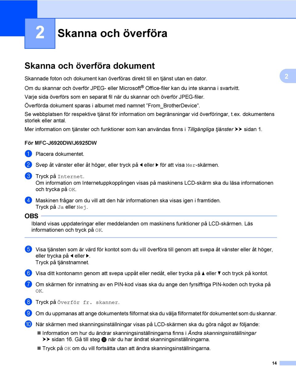 Överförda dokument sparas i albumet med namnet From_BrotherDevice. Se webbplatsen för respektive tjänst för information om begränsningar vid överföringar, t.ex. dokumentens storlek eller antal.