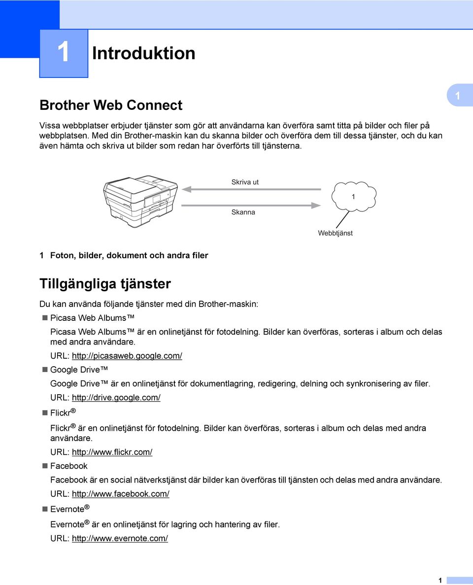 Skriva ut Skanna 1 Webbtjänst 1 Foton, bilder, dokument och andra filer Tillgängliga tjänster Du kan använda följande tjänster med din Brother-maskin: Picasa Web Albums Picasa Web Albums är en